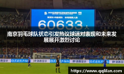 南京羽毛球队状态引发热议球迷对表现和未来发展展开激烈讨论