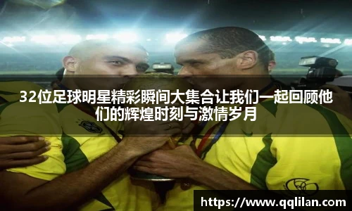 32位足球明星精彩瞬间大集合让我们一起回顾他们的辉煌时刻与激情岁月